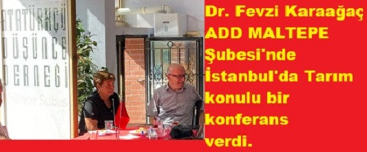 ADD MALTEPE şubesi'nde Dr. Fevzi Karaağaç tarafından İstanbul'da Tarım konulu bir konferans verildi. 