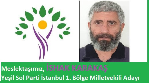 Meslektaşımız, İSHAK KARAKAŞ Yeşil Sol Parti İstanbul 1. Bölge Milletvekili Adayı